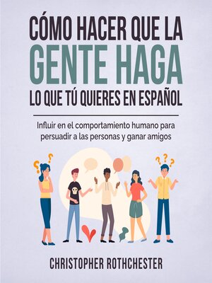 cover image of Cómo hacer que la gente haga lo que tú quieres en español/ How to get people to do what you want in Spanish